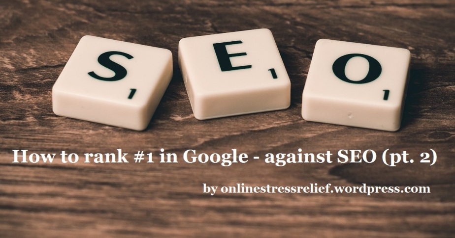 How to rank #1 in Google – against SEO (pt. 2)