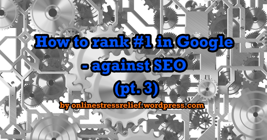 How to rank #1 in Google – against SEO (pt. 3)